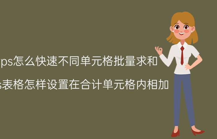 wps怎么快速不同单元格批量求和 wps表格怎样设置在合计单元格内相加？